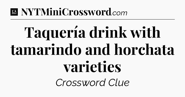 Taquería drink with tamarindo and horchata varieties - LA Times Crossword