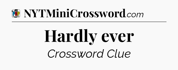 Hardly ever Crossword Clue