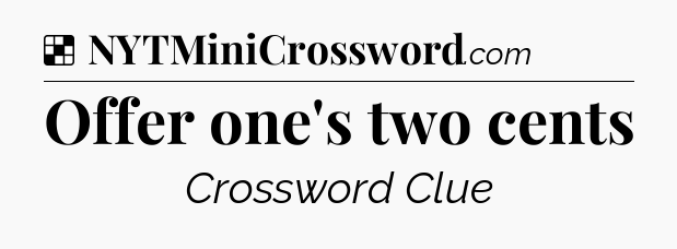 Solution: Offer one's two cents - NYT Crossword