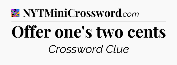 Offer one's two cents Crossword Clue