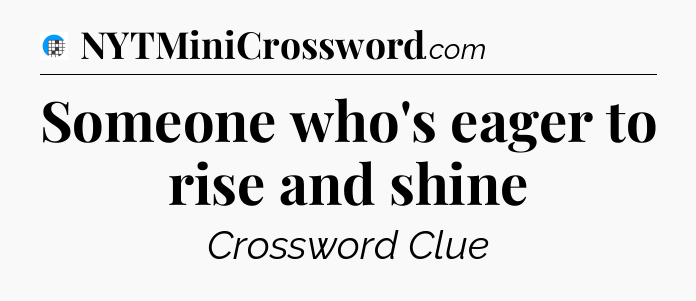 Someone who's eager to rise and shine Crossword Clue