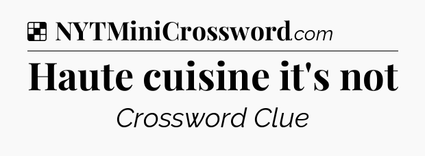 Solution: Haute cuisine it's not - NYT Crossword