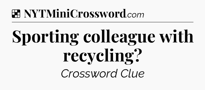 Solution: Sporting colleague with recycling - NYT Crossword
