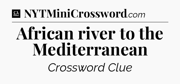 African river to the Mediterranean - LA Times Crossword