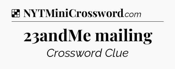 Solution: 23andMe mailing - NYT Crossword