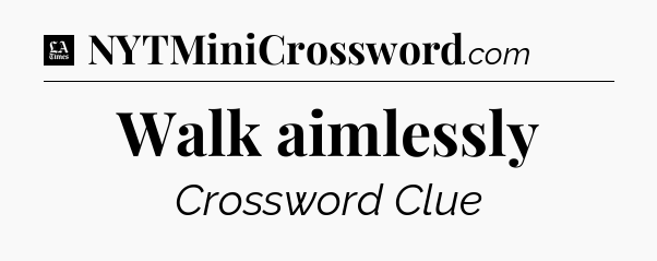Walk aimlessly - LA Times Crossword