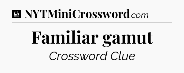 Familiar gamut - LA Times Crossword