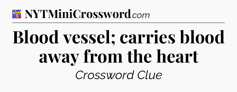 Blood vessel; carries blood away from the heart Codycross