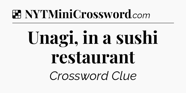 Solution: Unagi, in a sushi restaurant - NYT Crossword