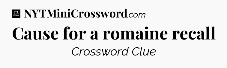 Cause for a romaine recall - LA Times Crossword