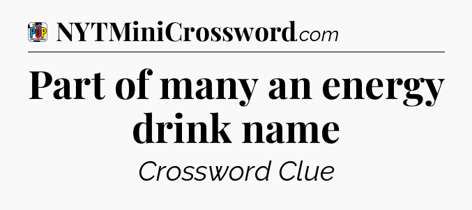 Part of many an energy drink name Crossword Clue