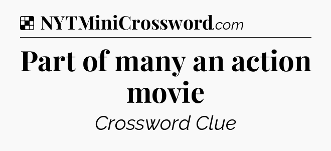 Solution: Part of many an action movie - NYT Crossword
