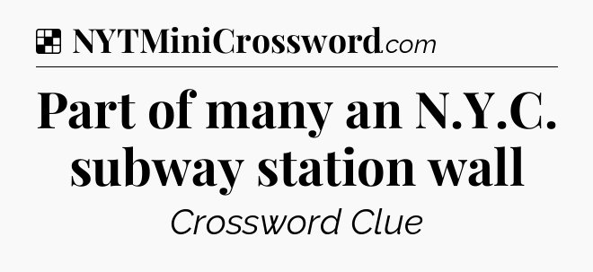 Solution: Part of many an N.Y.C. subway station wall - NYT Crossword