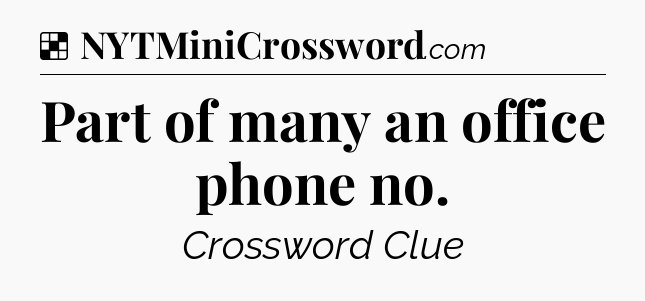 Solution: Part of many an office phone no - NYT Crossword