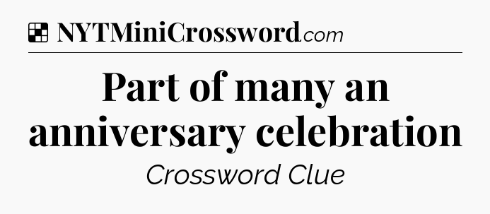 Solution: Part of many an anniversary celebration - NYT Crossword
