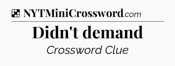Solution: Didn't demand - NYT Crossword