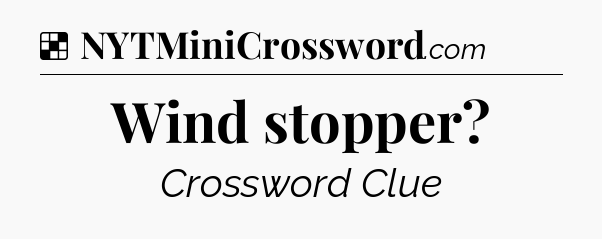 Solution: Wind stopper - NYT Crossword