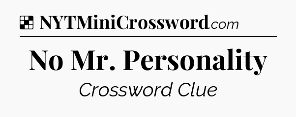 Solution: No Mr. Personality - NYT Crossword