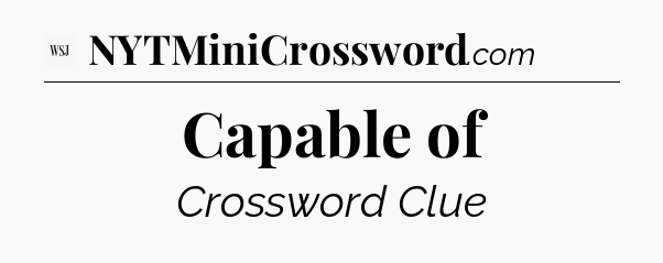Capable of - WSJ Crossword