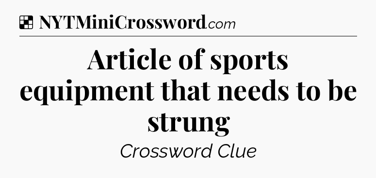 Solution: Article of sports equipment that needs to be strung - NYT Crossword