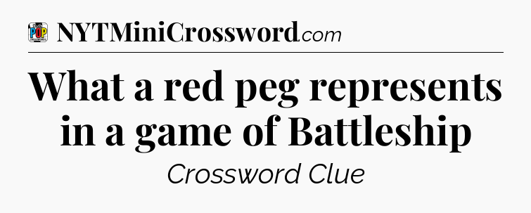 What a red peg represents in a game of Battleship Crossword Clue