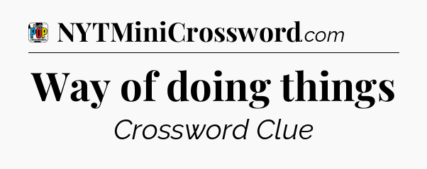 Way of doing things Crossword Clue