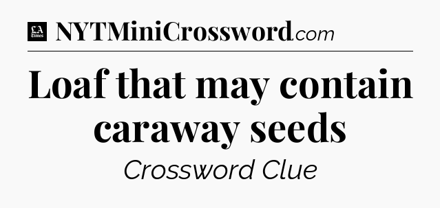 Loaf that may contain caraway seeds - LA Times Crossword