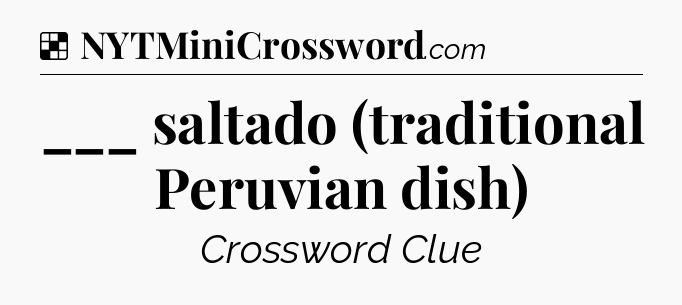 Solution: ___ saltado (traditional Peruvian dish) - NYT Crossword