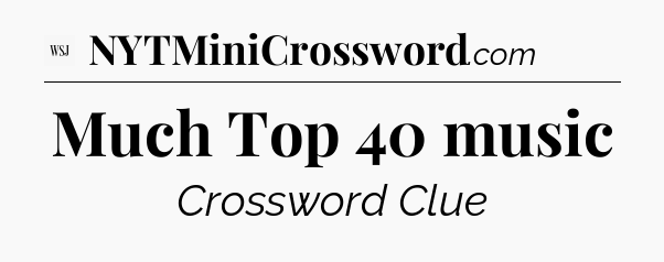 Much Top 40 music - WSJ Crossword