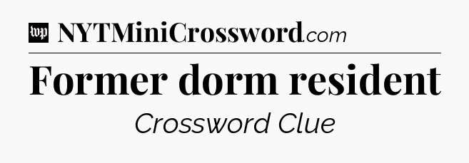 Former dorm resident Crossword Clue
