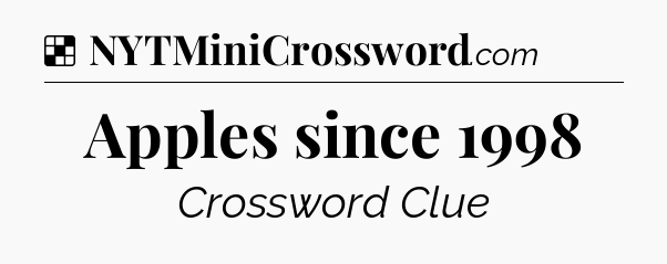 Solution: Apples since 1998 - NYT Crossword