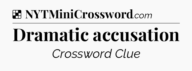 Solution: Dramatic accusation - NYT Crossword