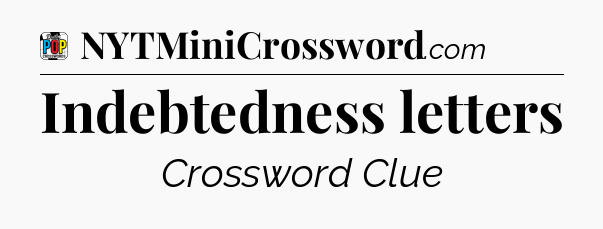 Indebtedness letters Crossword Clue