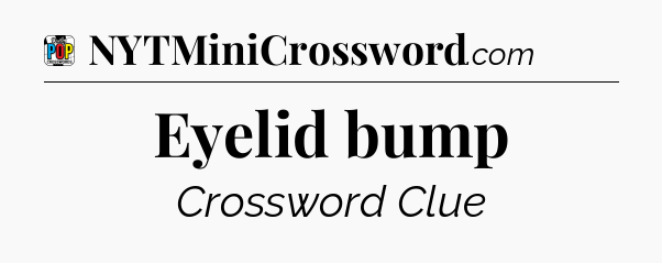 Eyelid bump Crossword Clue