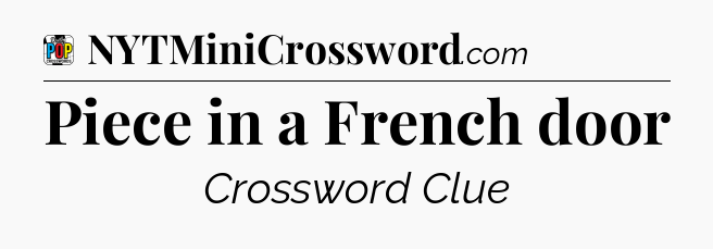 Piece in a French door Crossword Clue