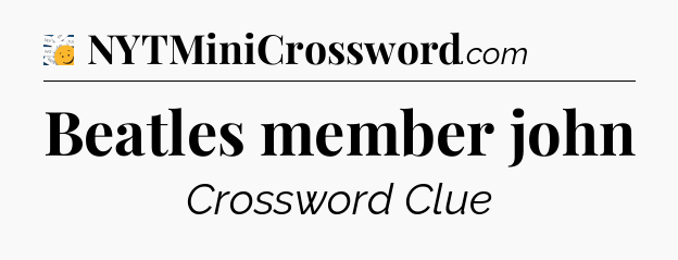 Beatles member john - 7 Little Words