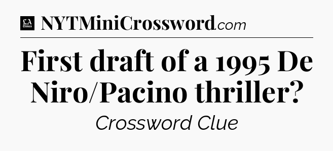 First draft of a 1995 De Niro/Pacino thriller - LA Times Crossword