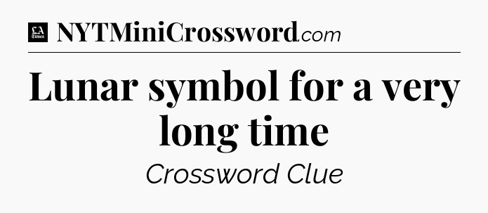 Lunar symbol for a very long time - LA Times Crossword