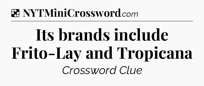 Solution: Its brands include Frito-Lay and Tropicana - NYT Crossword