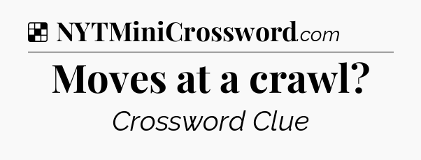 Solution: Moves at a crawl - NYT Crossword