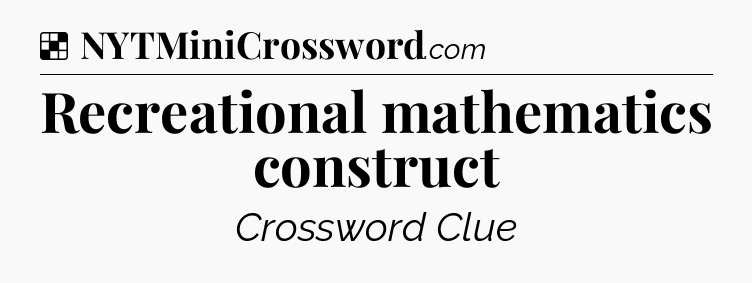 Solution: Recreational mathematics construct - NYT Crossword