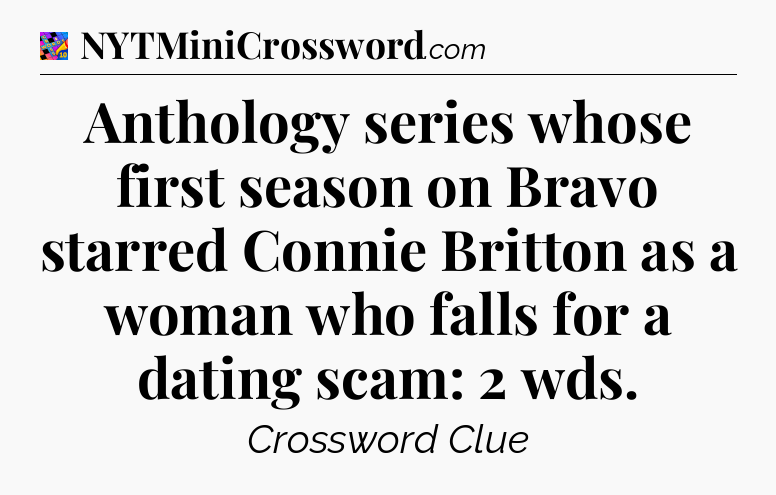 Anthology series whose first season on Bravo starred Connie Britton as a woman who falls for a dating scam: 2 wds Crossword Clue
