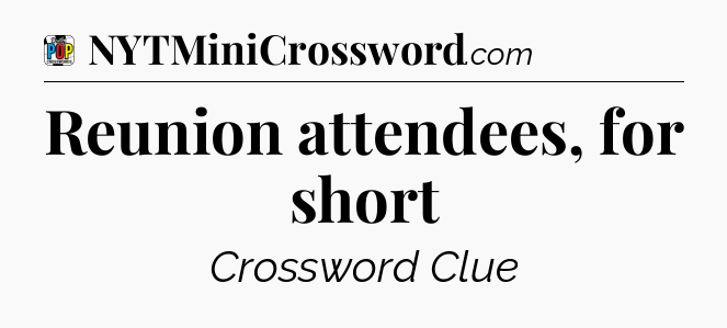 Reunion attendees, for short Crossword Clue