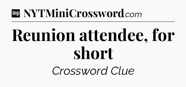 Reunion attendee, for short Crossword Clue
