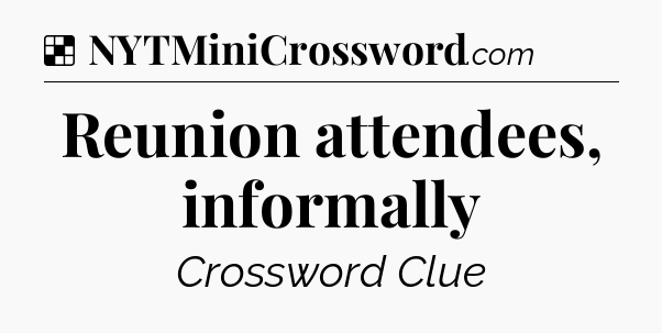 Solution: Reunion attendees, informally - NYT Crossword