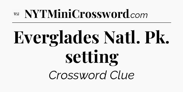 Everglades Natl. Pk. setting - WSJ Crossword