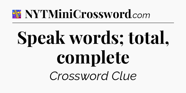Speak words; total, complete Codycross
