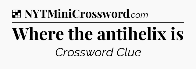 Solution: Where the antihelix is - NYT Crossword