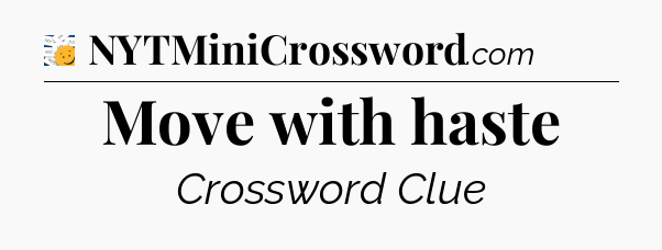 Move with haste - 7 Little Words