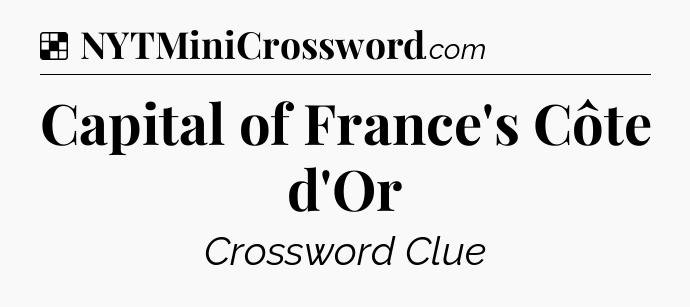 Solution: Capital of France's Côte d'Or - NYT Crossword